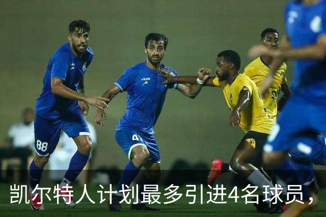 凯尔特人计划最多引进4名球员，欧联名单周三截止