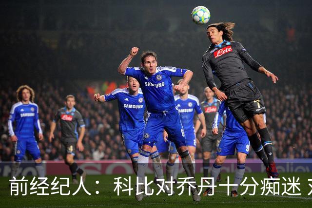 前经纪人：科比对乔丹十分痴迷 对篮球的钻研简直达到了痴狂程度
