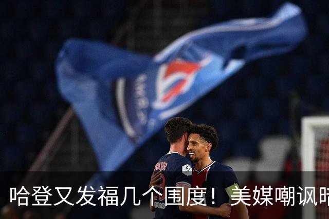 哈登又发福几个围度！美媒嘲讽暗示骑士生涯存疑 美记：体能隐患巨大