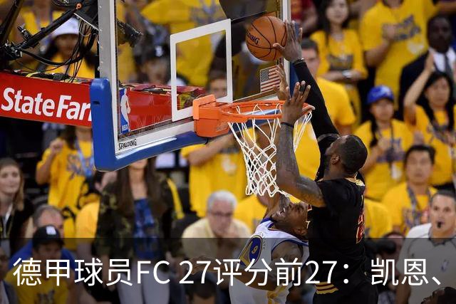 德甲球员FC 27评分前27：凯恩、奥利塞90居首，拜仁12人在列