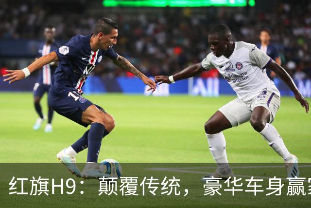 红旗H9：颠覆传统，豪华车身赢家荣登巅峰